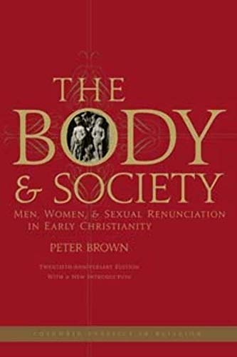 The Body and Society: Men, Women, and Sexual Renunciation in Early Christianity von Columbia University Press